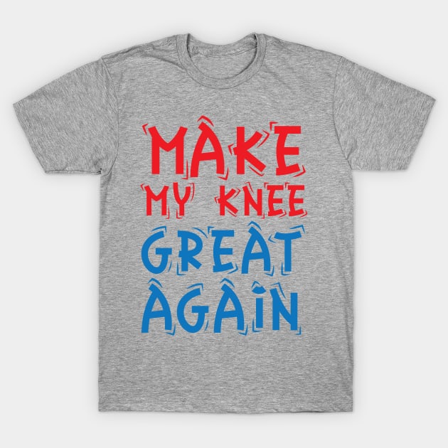 make my knee great again T-Shirt by bisho2412